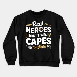 Real Heroes Don't Wear Cap they Tolerate Me Funny Sarcastic Crewneck Sweatshirt